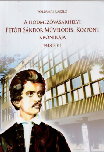 F�ldv�ri L�szl� - A H�dmez�v�s�rhelyi Pet�fi S�ndor M�vel�d�si K�zpont Kr�nik�ja 1948-2011 - A PMK-t�l a BMFK-ig