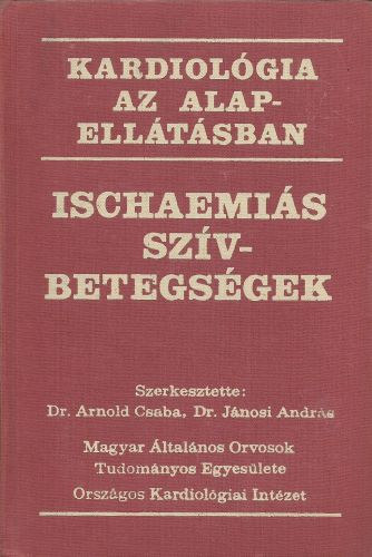 dr. Jánosi András dr. Arnold Csaba - Ischaemiás szívbetegségek - kardiológia az alapellátásban