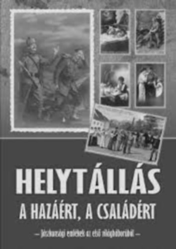 Örsi Julianna (szerk.) - HELYTÁLLÁS A HAZÁÉRT, A CSALÁDÉRT - JÁSZKUNSÁGI EMLÉKEK AZ ELSŐ VILÁGHÁBORÚBÓL
