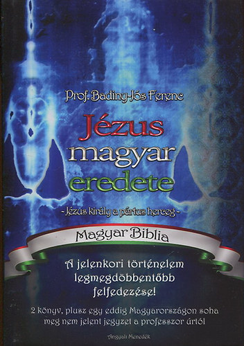 Prof. Badiny-J�s Ferenc - J�zus magyar eredete - J�zus kir�ly a p�rtus herceg - Magyar Biblia