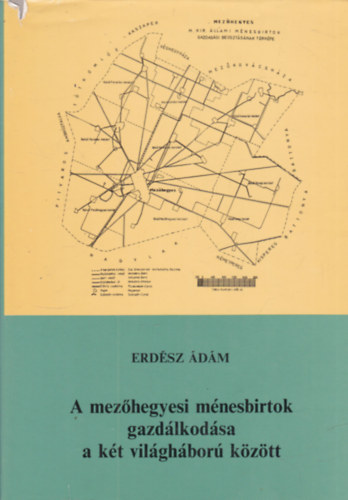 Erdész Ádám - A mezőhegyesi ménesbirtok gazdálkodása a két világháború között