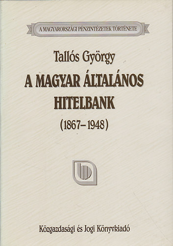 Tall�s Gy�rgy - A Magyar �ltal�nos Hitelbank  (1867-1948)