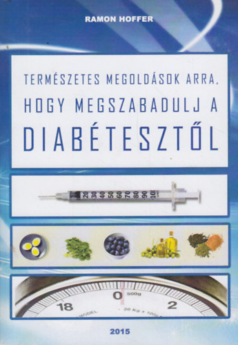 Ramon Hoffer - Hogyan fordtsd vissza a 2-es tpus cukorbetegsget? - Termszetes megoldsok arra, hogy megszabadulj a diabtesztl