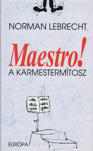 Norman Lebrecht - Maestro! A karmestermítosz