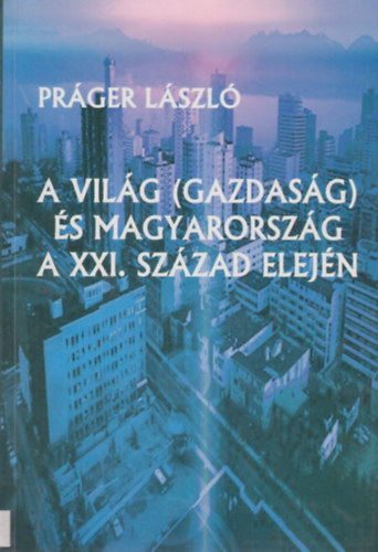 Prger Lszl - A vilg (gazdasg) s Magyarorszg a XXI. szzad elejn