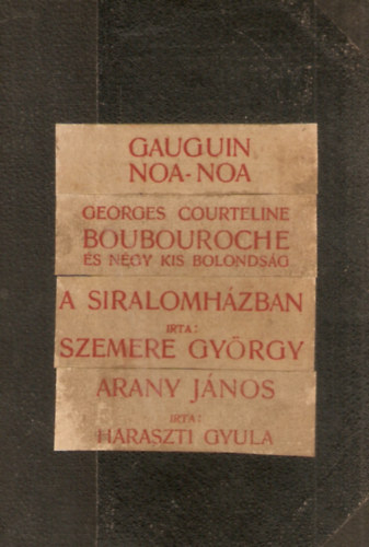 Gauguin, Georges Courteline, Szemere  Gyrgy, Haraszti Gyula - Noa-Noa / Boubouroche s ngy kis bolondsg / A siralomhzban / Arany Jnos
