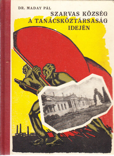 Dr. Maday P�l - Szarvas k�zs�g a Tan�csk�zt�rsas�g idej�n.
