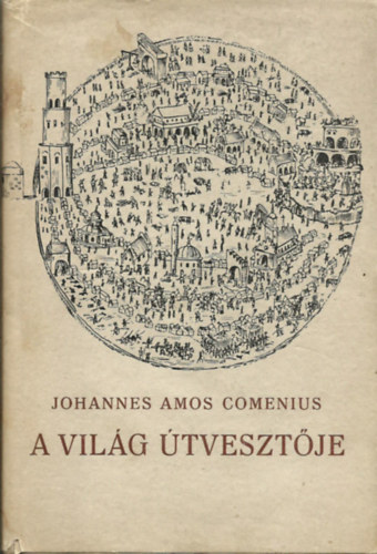 Joannes Amos Comenius - A világ útvesztője + Komor Ilona tanulmányával és jegyzeteivel