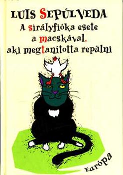 Luis Seplveda - A sirlyfika esete a macskval, aki megtantotta replni