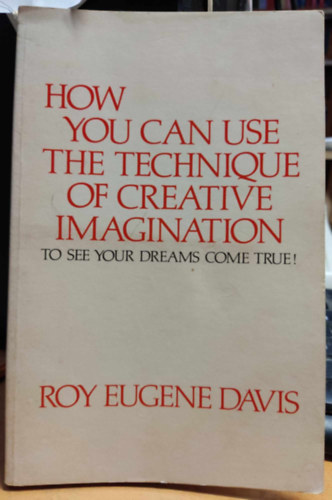 Roy Eugene Davis - How You Can Use the Technique of Creative Imagination to See Your Dreams Come True! (CSA Press)