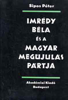 Sipos P�ter - Imr�dy B�la �s a Magyar Meg�jul�s P�rtja