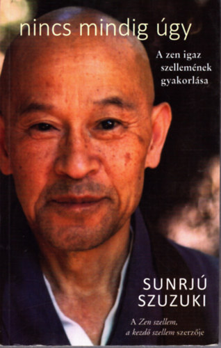 Szuzuki Sunrjú - Nincs mindig úgy (A zen igazi szellemének gyakorlása)