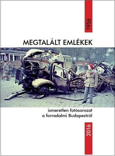 Sz�kely Zolt�n (szerk.) - Megtal�lt eml�kek - ismeretlen fot�sorozat a forradalmi Budapestr�l