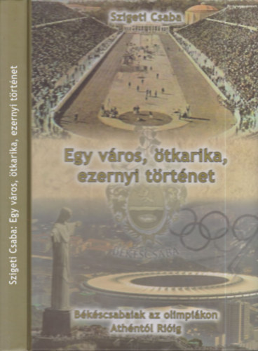 Szigeti Csaba (szerk.) - Egy vros, tkarika, ezernyi trtnet - Bkscsabaiak az olimpikon Athntl Riig (dediklt)