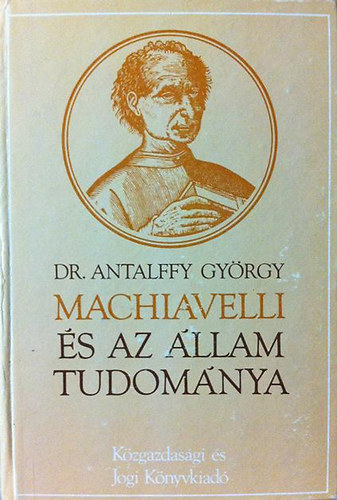 Dr. Antalffy Gy�rgy - Machiavelli �s az �llam tudom�nya