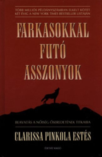 Clarissa Pinkola Estés - Farkasokkal futó asszonyok - Beavatás a nőiség őseredetének titkaiba