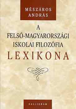 Mszros Andrs - A fels-magyarorszgi iskolai filozfia lexikona