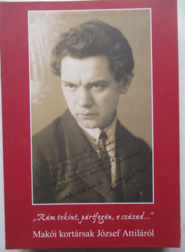 Tóth Ferenc - "Rám tekint, pártfogón, e század..."- makói kortársak József Attiláról