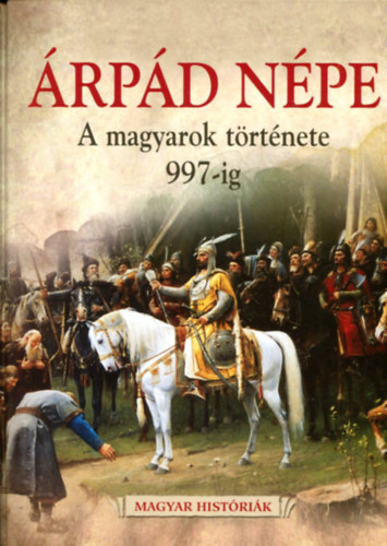 Siklódi Csilla (szerk.) - Árpád népe - A magyarok története 997-ig