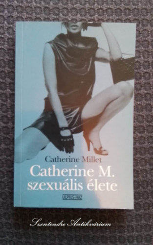 Catherine Millet, Zs�mboki M�ria (szerk.), T�tfalusi �gnes (ford.) - Catherine M. szexu�lis �lete - T�tfalusi �gnes ford�t�s�ban (A mennyis�g, R�szletek) saj�t k�ppel! szent. antikv.