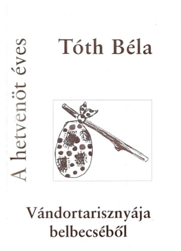 Kiss Ernő (szerk.), Majzik István szerk. - A hetvenöt éves Tóth Béla vándortarisznyája belbecséből