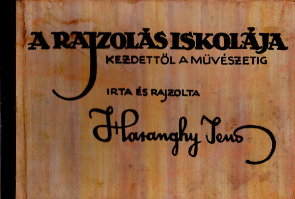 Haranghy Jen - A rajzols iskolja (kezdettl a mvszetig)- 2., bvtett kiads, nem reprint