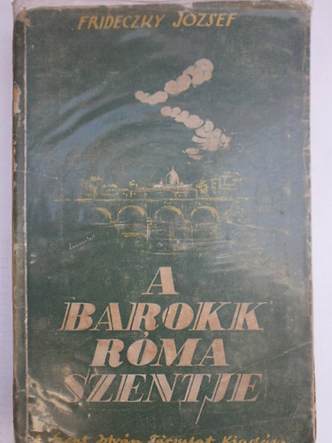Frideczky Jzsef - A barokk rma szentje - Kpek Kalazanci Szent Jzsef letbl s korbl
