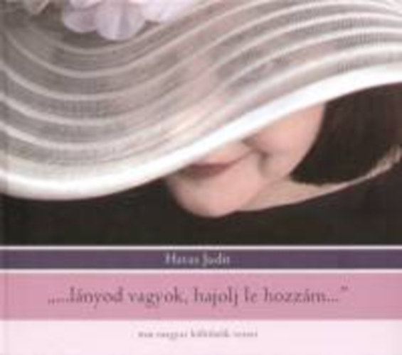 szerk: Havas Judit - ,,...lnyod vagyok, hajolj le hozzm..." Mai magyar kltnk versei CD-mellklettel