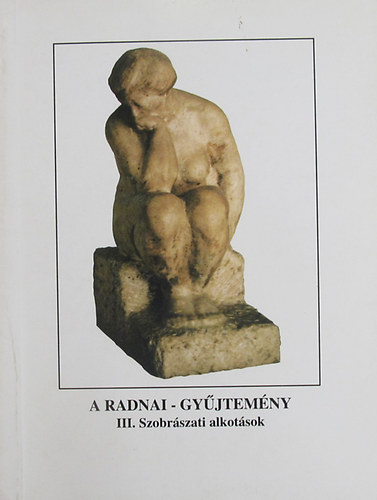 N. Mszros Jlia (szerk.) - A Radnai-gyjtemny III. Szobrszati alkotsok