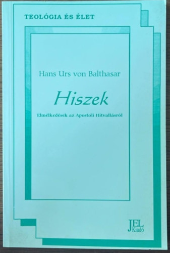 Hans Urs von Balthasar - Hiszek - Elm�lked�sek az Apostoli Hitvall�sr�l