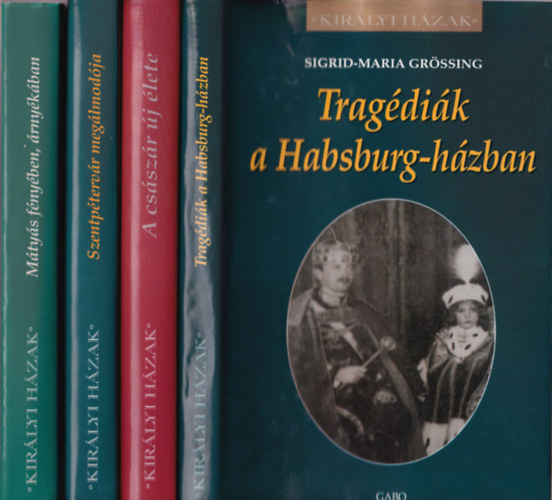 Sigrid-Maria Gr�ssing, Johann Georg Lughofer, Sumonyi Zolt�n, Derek Wilson - 4 db Kir�lyi h�zak sorozatb�l: Trag�di�k a Hasburg-h�zban, A cs�sz�r �j �lete, Szentp�terv�r meg�lmod�ja, M�ty�s f�ny�ben, �rny�k�ban,