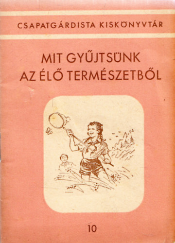 Molnr Szilvesztern -Kaltanecker Antal (sszell) - Mit gyjtsnk az l termszetbl (Csapatgrdista Kisknyvtr 10.)
