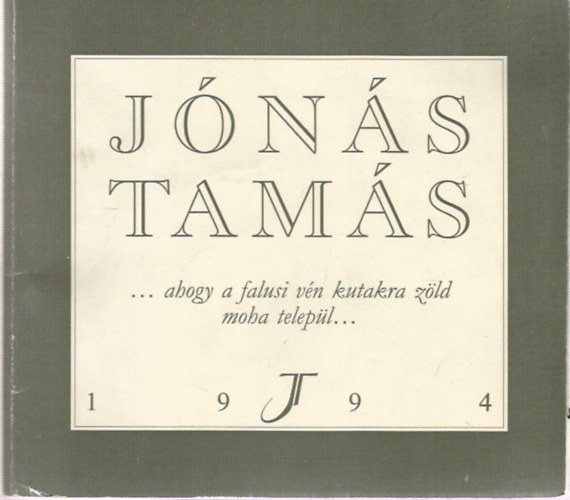 J�n�s Tam�s - ...ahogy a falusi z�ld kutakra moha telep�l...