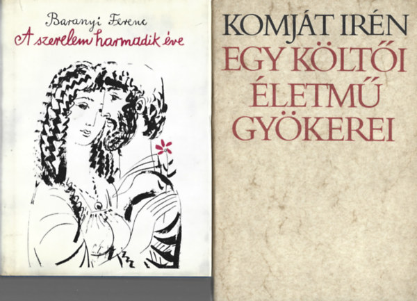 2 db könyv, Baranyi Ferenc: A szerelem harmadik éve, Komját Irén: Rgy költői életmű gyökerei