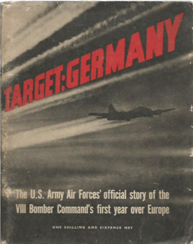 London: His Majesty's Stationery Office - Target: Germany - The U.S. Army Forces's official story of the VIII Bomber Command's first year over Europe