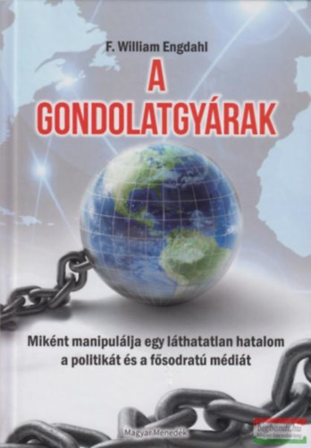 F. William Engdahl - A gondolatgyrak,  Miknt manipullja egy lthatatlan hatalom a politikt s a fsodrat mdit