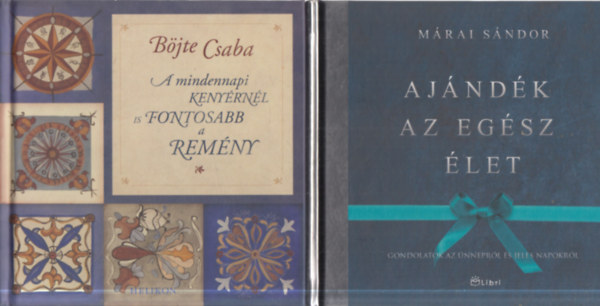 B�jte Csaba, M�rai S�ndor - 2 db. gondolatgy�jtem�ny (A mindennapi keny�rn�l is fontosabb a rem�ny + Aj�nd�k az eg�sz �let)