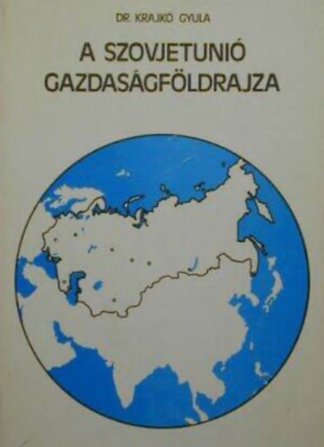 Dr. Krajkó Gyula - A Szovjetunió gazdaságföldrajza