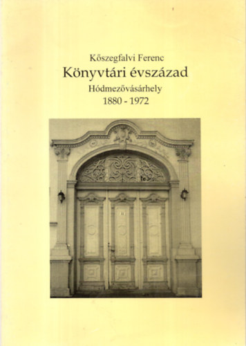 K�szegfalvi Ferenc - K�nyvt�ri �vsz�zad - H�dmez�v�s�rhely, 1880-1972