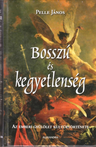 Pelle Jnos - Bossz s kegyetlensg - Az emberi gyllet kultrtrtnete