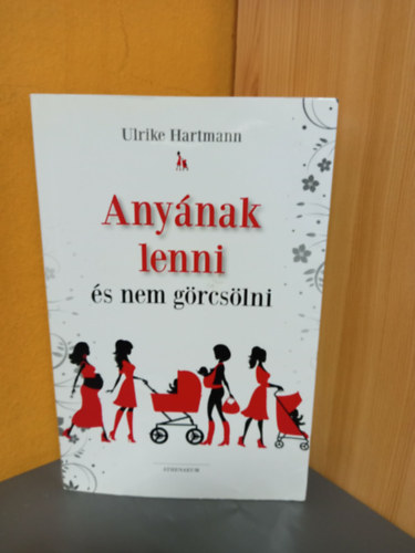 Ulrike Hartmann, Orosz Anett (szerk.), Kiss Noémi (ford.) - Anyának lenni és nem görcsölni (Gyorstalpaló anyaságbó)