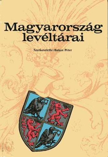Balázs Péter (szerk) - Magyarország levéltárai