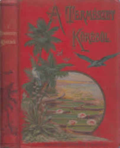 Grósz Lajos - A természet köréből (Népszerű olvasmányok a nagy közönség, a serdülő ifjuság és női olvasók számára)