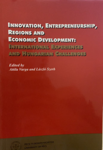 Attila Varga, Szerb L�szl� - Innovation, Entrepreneurship, Regions and Economic Development: International Experiences and Hungarian Challenges