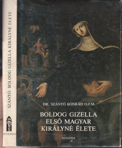 Dr. Sz�nt� Konr�d O.F.M. - Boldog Gizella els� magyar kir�lyn� �lete