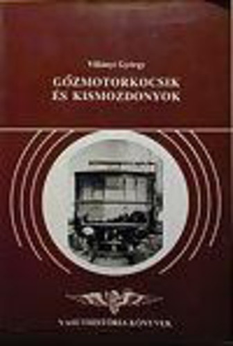 Vill�nyi Gy�rgy - G�zmotorkocsik �s kismozdonyok (Vas�thist�ria k�nyvek)