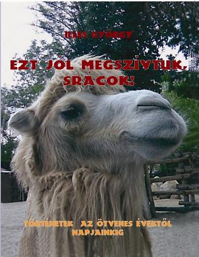 Ills Gyrgy - Ezt jl megszvtuk, srcok!