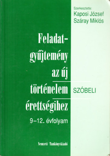 Kaposi Jzsef; Szray Mikls - Feladatgyjtemny az j trtnelem rettsgihez (szbeli) 9-12. vf.