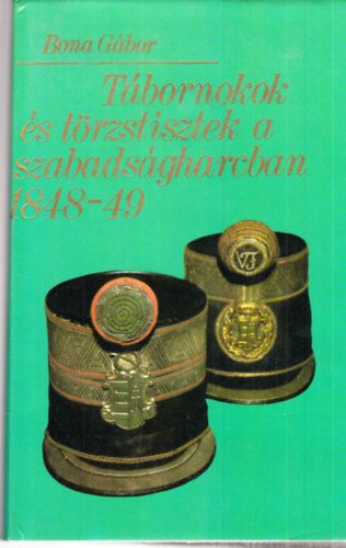 Bona Gbor - Kossuth Lajos kapitnyai + Tbornokok s trzstisztek a szabadsgharcban 1848-49 (2db knyv)