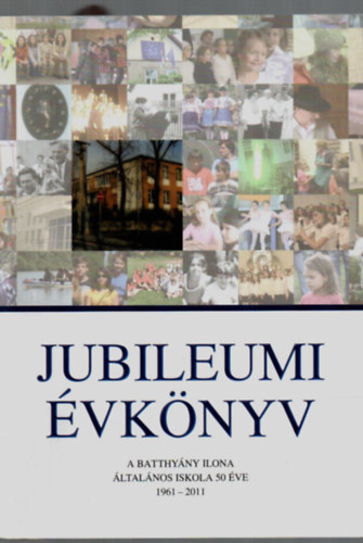 Mik� Magdolna - Jubileumi �vk�nyv. - A Batthy�ny Ilona �ltal�nos Iskola 50 �ve. - (1961-2011)